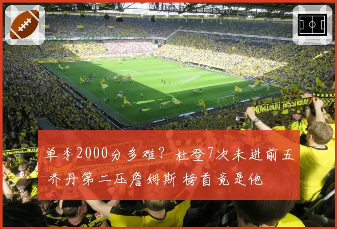 单季2000分多难?杜登7次未进前五 乔丹第二压詹姆斯 榜首竟是他