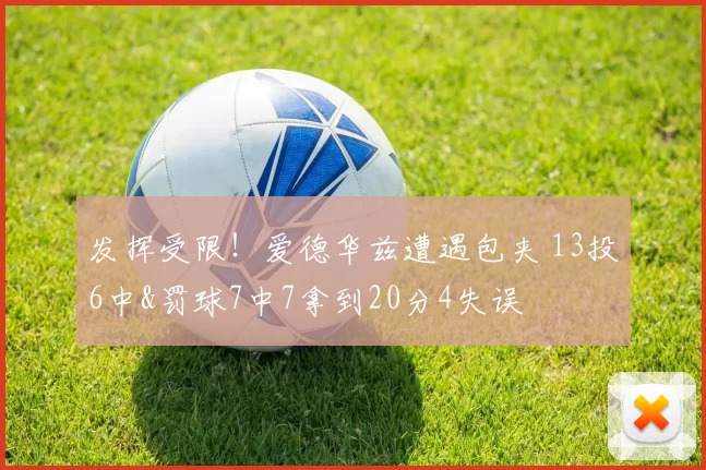 发挥受限！爱德华兹遭遇包夹 13投6中&罚球7中7拿到20分4失误