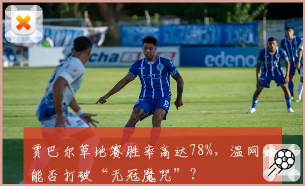 贾巴尔草地赛胜率高达78%,温网她能否打破“无冠魔咒”?