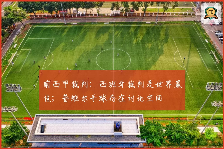 前西甲裁判：西班牙裁判是世界最佳；普维尔手球存在讨论空间